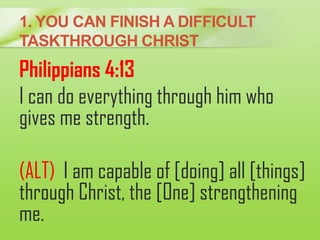 1. YOU CAN FINISH A DIFFICULT
TASKTHROUGH CHRIST
Philippians 4:13
I can do everything through him who
gives me strength.
(...