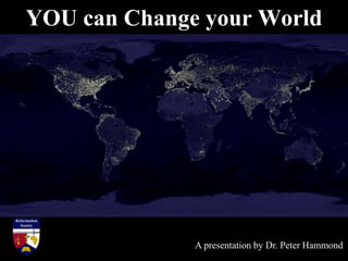 YOU can Change your World
A presentation by Dr. Peter Hammond
 