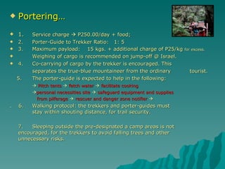 <ul><li>Portering… </li></ul><ul><li>1.  Service charge    P250.00/day + food; </li></ul><ul><li>2. Porter-Guide to Trekk...