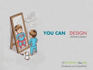 YOU CAN DESIGN
CREATIVE & DESIGN

DUCTRAN [

]

facebook.com/ninjad3m0

 