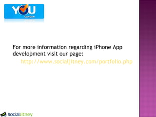 For more information regarding iPhone App development visit our page: http://www.socialjitney.com/portfolio.php