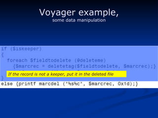 Voyager example, some data manipulation If the record is not a keeper, put it in the  deleted  file 