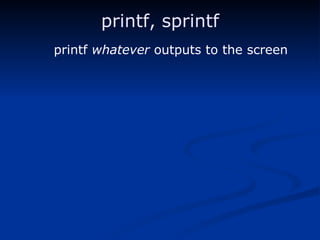 printf, sprintf printf  whatever  outputs to the screen 