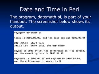 Date and Time in Perl The program, datemath.pl, is part of your handout. The screenshot below shows its output. 