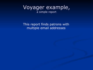 Voyager example, a simple report This report finds patrons with multiple email addresses 
