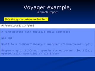 Voyager example, a simple report Tells the system where to find Perl 