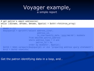 Voyager example, a simple report Get the patron identifying data in a loop, and… 