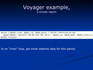 Voyager example, a simple report In an “inner” loop, get email address data for this patron 