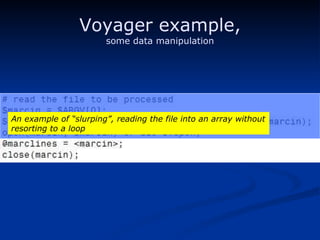 Voyager example, some data manipulation An example of “slurping”, reading the file into an array without resorting to a loop 