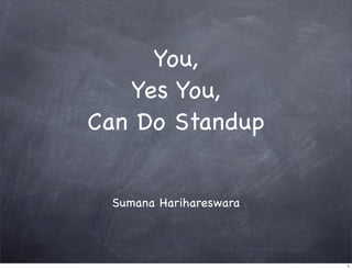 You,
   Yes You,
Can Do Standup


 Sumana Harihareswara



                        1
 