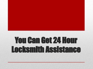 You Can Get 24 Hour
Locksmith Assistance
 