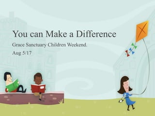 You can Make a Difference
Grace Sanctuary Children Weekend.
Aug 5/17
 