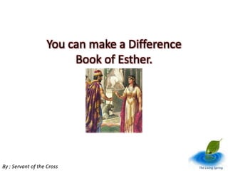 You can make a Difference
Book of Esther.
By : Servant of the Cross The Living Spring
 