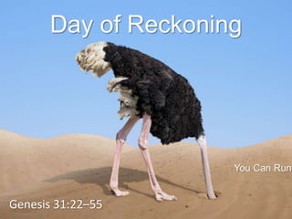 Day of Reckoning
Genesis 31:22–55
You Can Run…
 