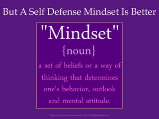Property of SpencerCoursen.com @ 2015 All Rights Reserved.
But A Self Defense Mindset Is Better
 