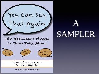 You Can Say That Again:
750 Redundant Phrases
to Think Twice About
by
Marcia Riefer Johnston
author of Word Up!
A
SAMPLER
 