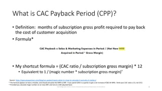 What is CAC Payback Period (CPP)?
• Definition: months of subscription gross profit required to pay back
the cost of custo...