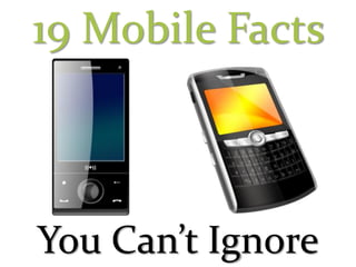 19 Mobile Facts
You Can’t Ignore
 