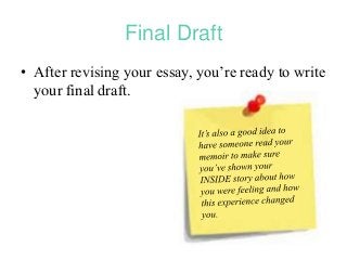 Final Draft
• After revising your essay, you’re ready to write
your final draft.
 