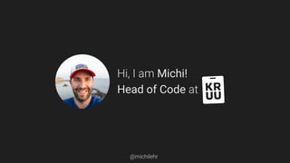 Hi, I am Michi!
Head of Code at
@michilehr
 