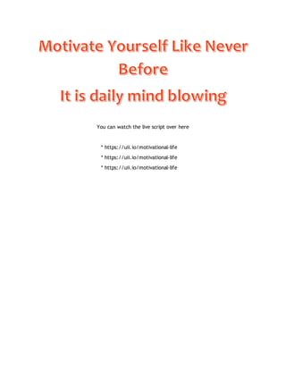 You can watch the live script over here
* https://uii.io/motivational-life
* https://uii.io/motivational-life
* https://uii.io/motivational-life
 