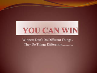 Winners Don’t Do Different Things .
 They Do Things Differently……........
 