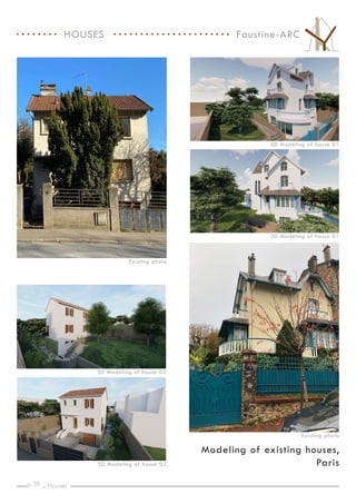p. _
39
Existing photo
Existing photo
Modeling of existing houses,
Paris
HOUSES Faustine-ARC
Houses
3D Modeling of house 01
3D Modeling of house 01
3D Modeling of house 02
3D Modeling of house 02
 