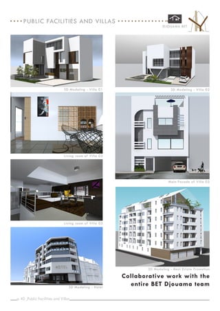 p. _
40
DJOUAMA BET
Living room of Villa 03
Living room of Villa 03
3D Modeling - Hotel
3D Modeling - Real Estate Promotion
Main Facade of Villa 03
3D Modeling - Villa 02
3D Modeling - Villa 01
PUBLIC FACILITIES AND VILLAS
Public Facilities and Villas
Collaborative work with the
entire BET Djouama team
 