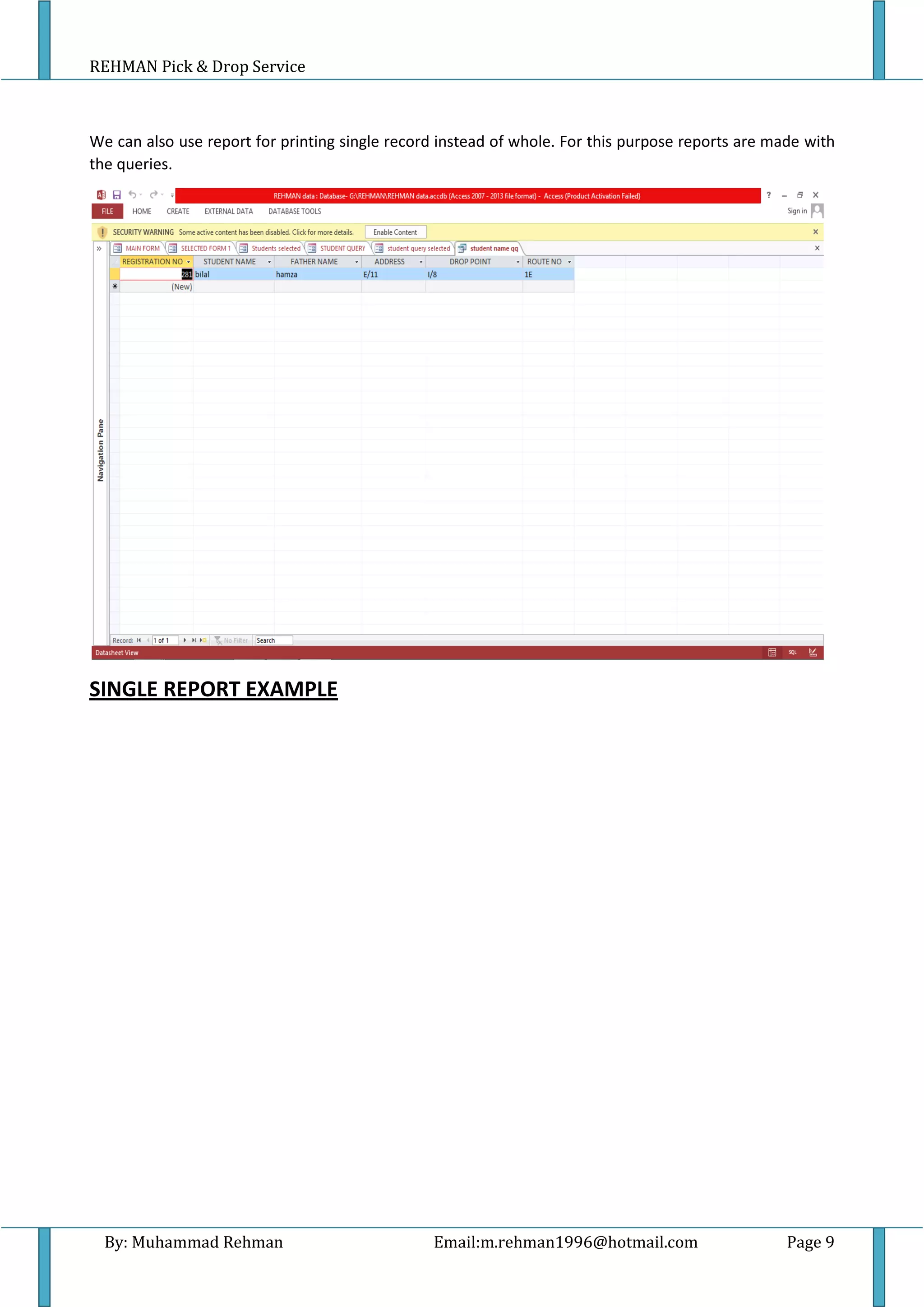 REHMAN Pick & Drop Service
By: Muhammad Rehman Email:m.rehman1996@hotmail.com Page 9
We can also use report for printing single record instead of whole. For this purpose reports are made with
the queries.
SINGLE REPORT EXAMPLE
 