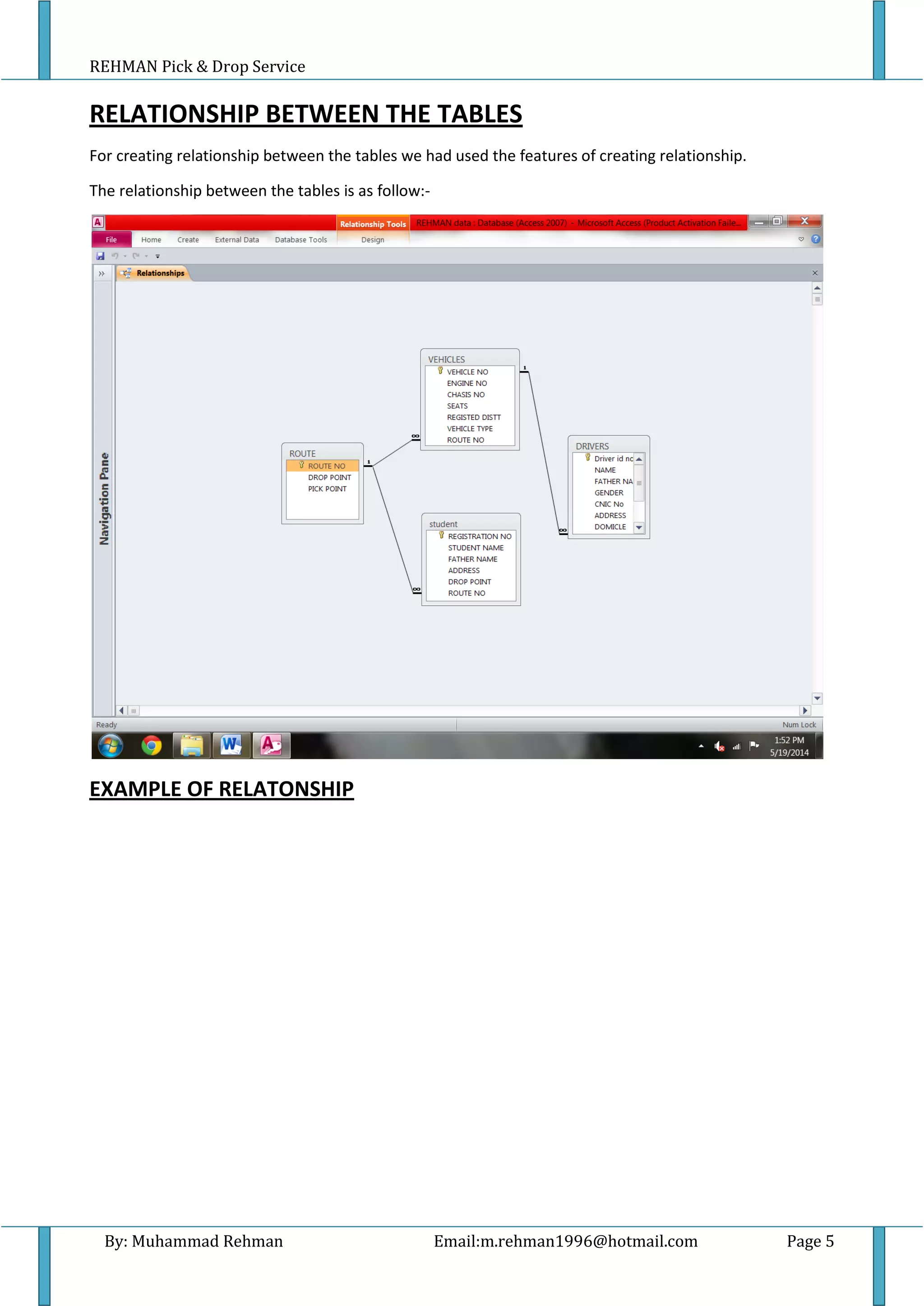 REHMAN Pick & Drop Service
By: Muhammad Rehman Email:m.rehman1996@hotmail.com Page 5
RELATIONSHIP BETWEEN THE TABLES
For creating relationship between the tables we had used the features of creating relationship.
The relationship between the tables is as follow:-
EXAMPLE OF RELATONSHIP
 