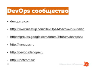 Избавляем бизнес от ИТ-зависимости
DevOps сообщество
• devopsru.com
• http://www.meetup.com/DevOps-Moscow-in-Russian
• https://groups.google.com/forum/#!forum/devopsru
• http://hangops.ru
• http://devopsdeﬂope.ru
• http://rootconf.ru/
33
 