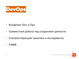 Избавляем бизнес от ИТ-зависимости
DevOps
• Конфликт Dev и Ops
• Совместная работа над созданием ценности
• Соответствующие практики и инструменты
• CAMS
9
 