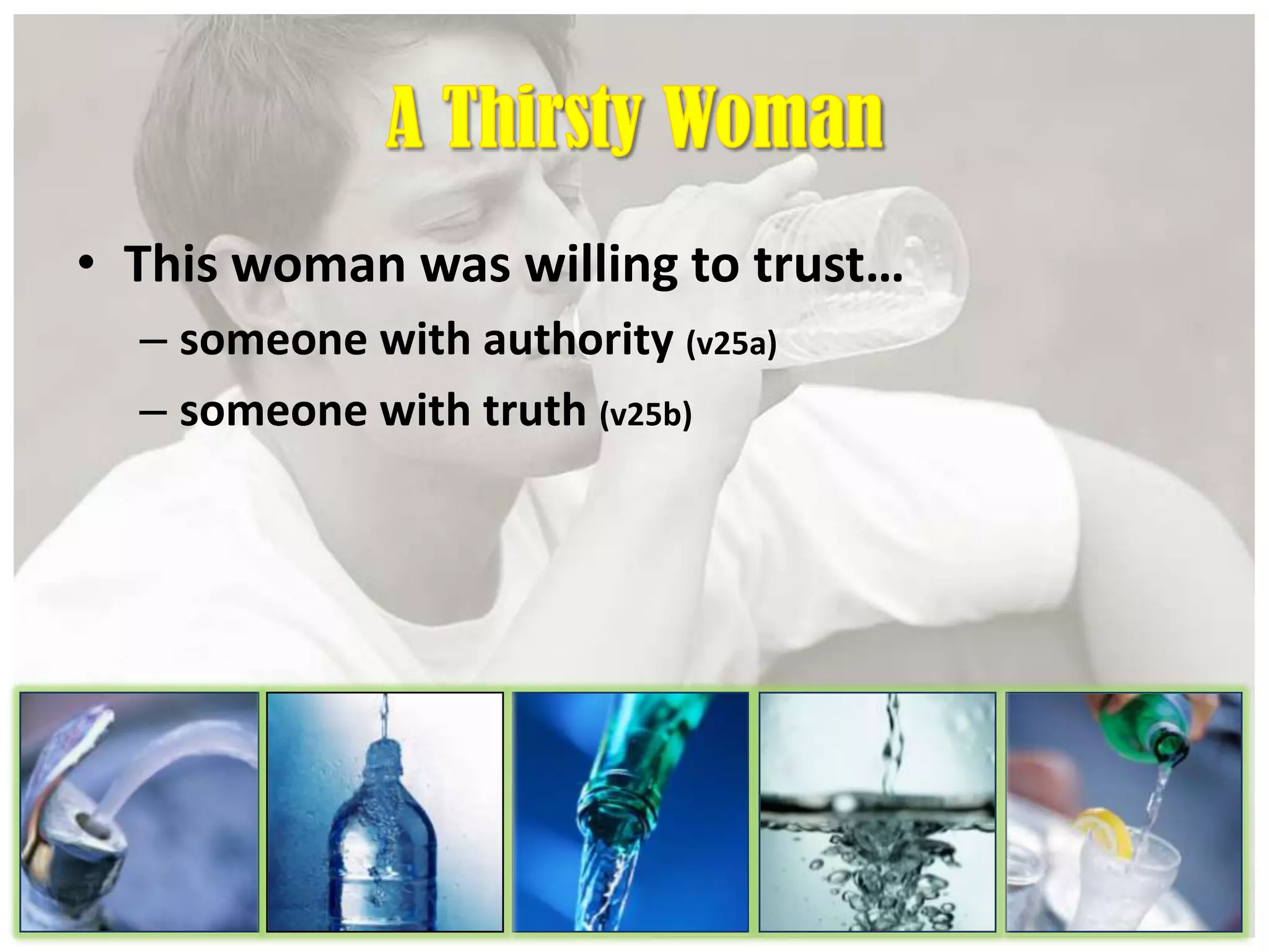 • This woman was willing to trust…
– someone with authority (v25a)
– someone with truth (v25b)
 