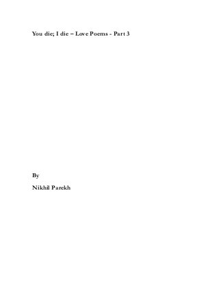 You die; I die – Love Poems - Part 3
By
Nikhil Parekh
 