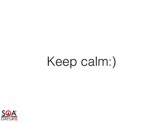 Keep calm:)
 