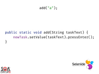 public static void add(String taskText) { 
newTask.setValue(taskText).pressEnter(); 
}
add("a");
 