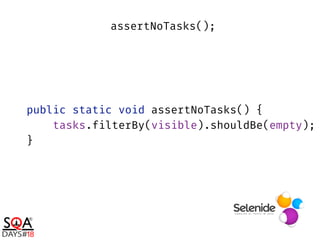 public static void assertNoTasks() { 
tasks.filterBy(visible).shouldBe(empty); 
}
assertNoTasks();
 