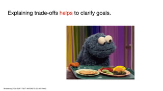 Explaining trade-o
ff
s helps to clarify goals.
@mattlemay | YOU DON’T “GET” ANYONE TO DO ANYTHING
 