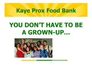 Kaye Prox Food Bank

YOU DON’T HAVE TO BE
   A GROWN-UP…
 