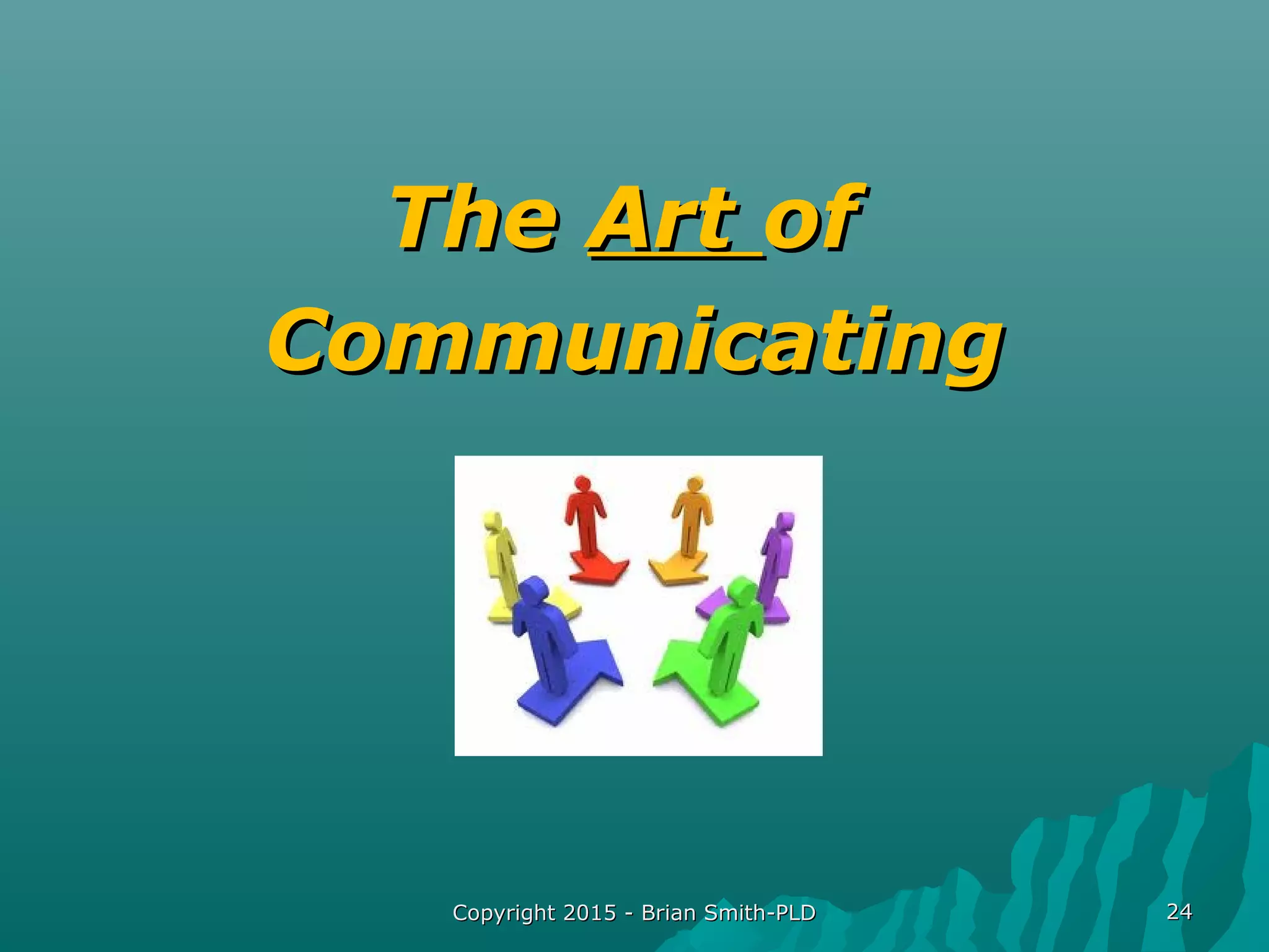 Copyright 2015 - Brian Smith-PLDCopyright 2015 - Brian Smith-PLD 2424
TheThe ArtArt ofof
CommunicatingCommunicating
 