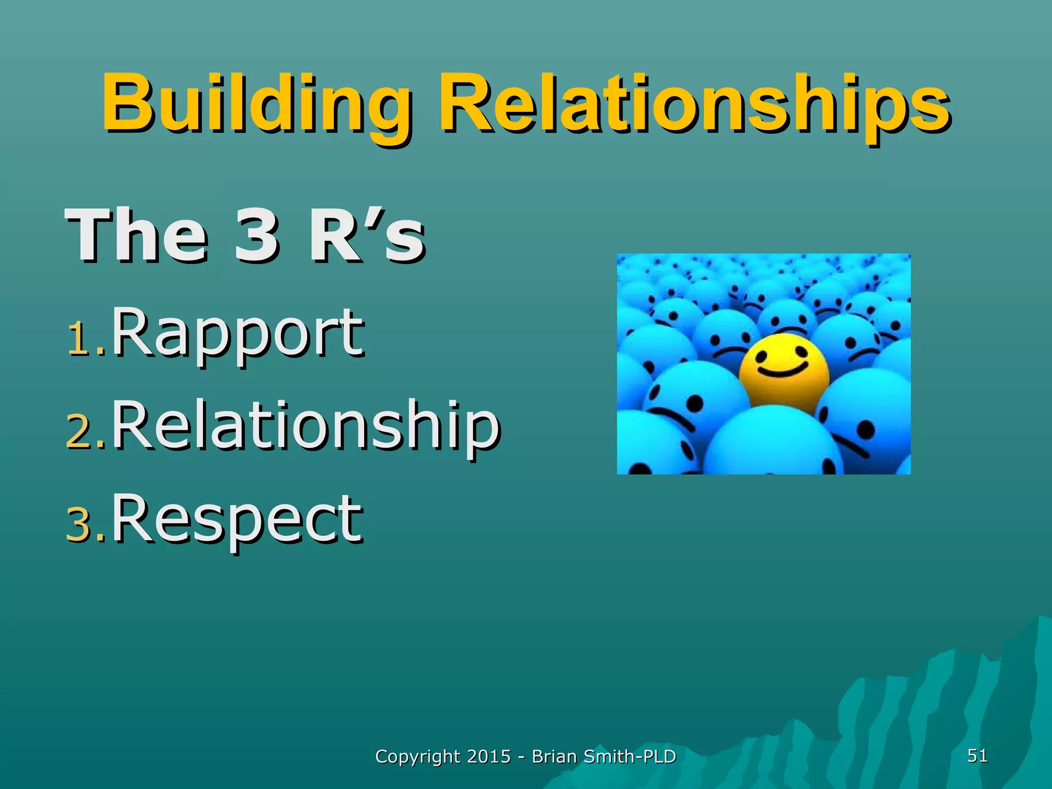 Building RelationshipsBuilding Relationships
The 3 R’sThe 3 R’s
1.1.RapportRapport
2.2.RelationshipRelationship
3.3.RespectRespect
Copyright 2015 - Brian Smith-PLDCopyright 2015 - Brian Smith-PLD 5151
 