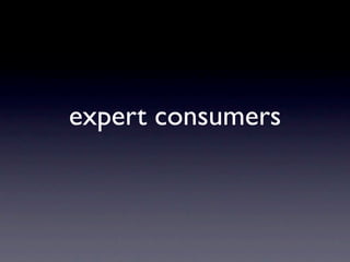 expert consumers
 