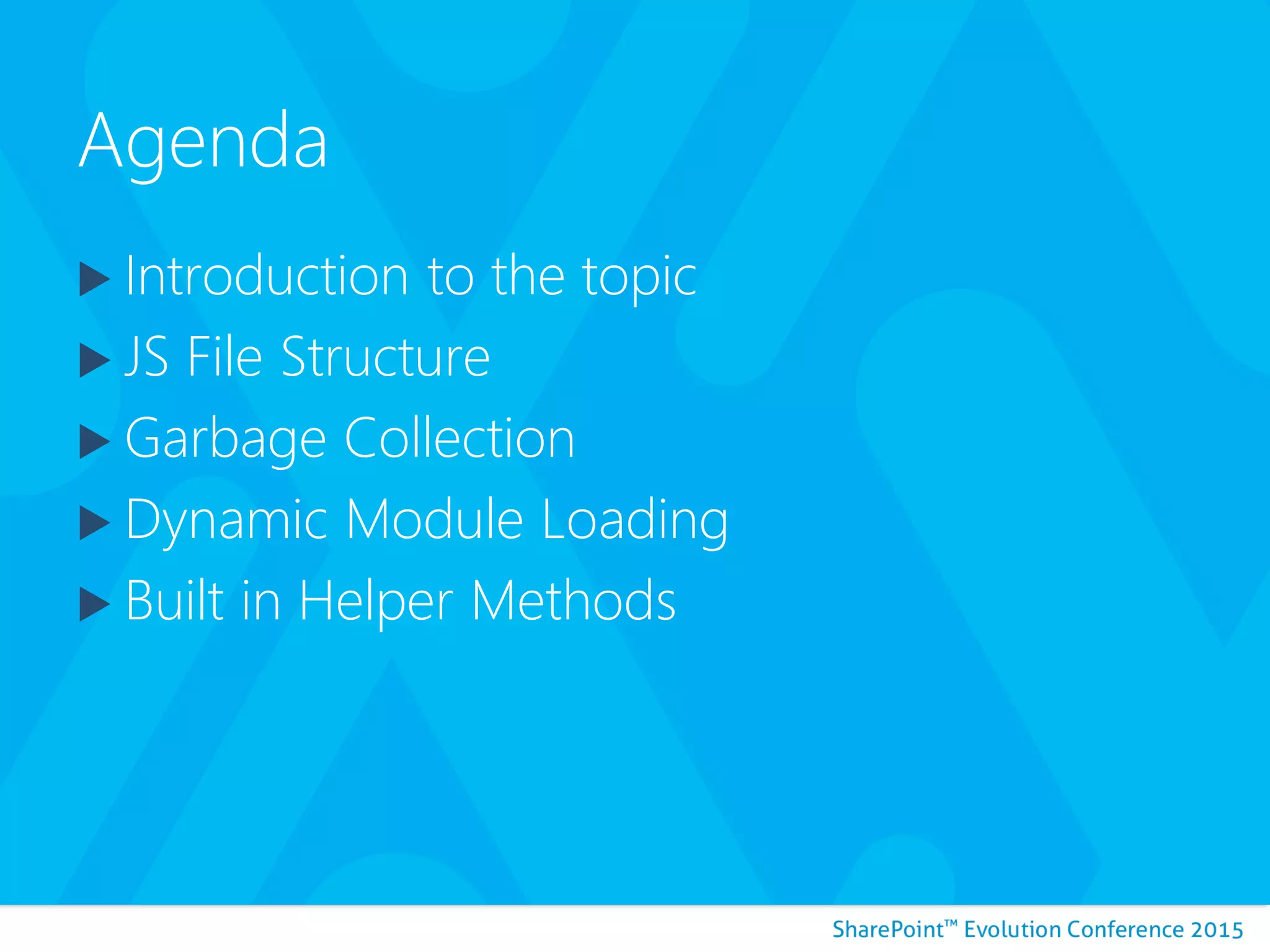 Agenda
 Introduction to the topic
 JS File Structure
 Garbage Collection
 Dynamic Module Loading
 Built in Helper Methods
 
