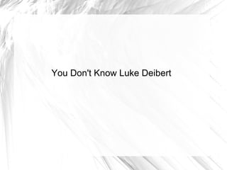 You Don't Know Luke Deibert
 