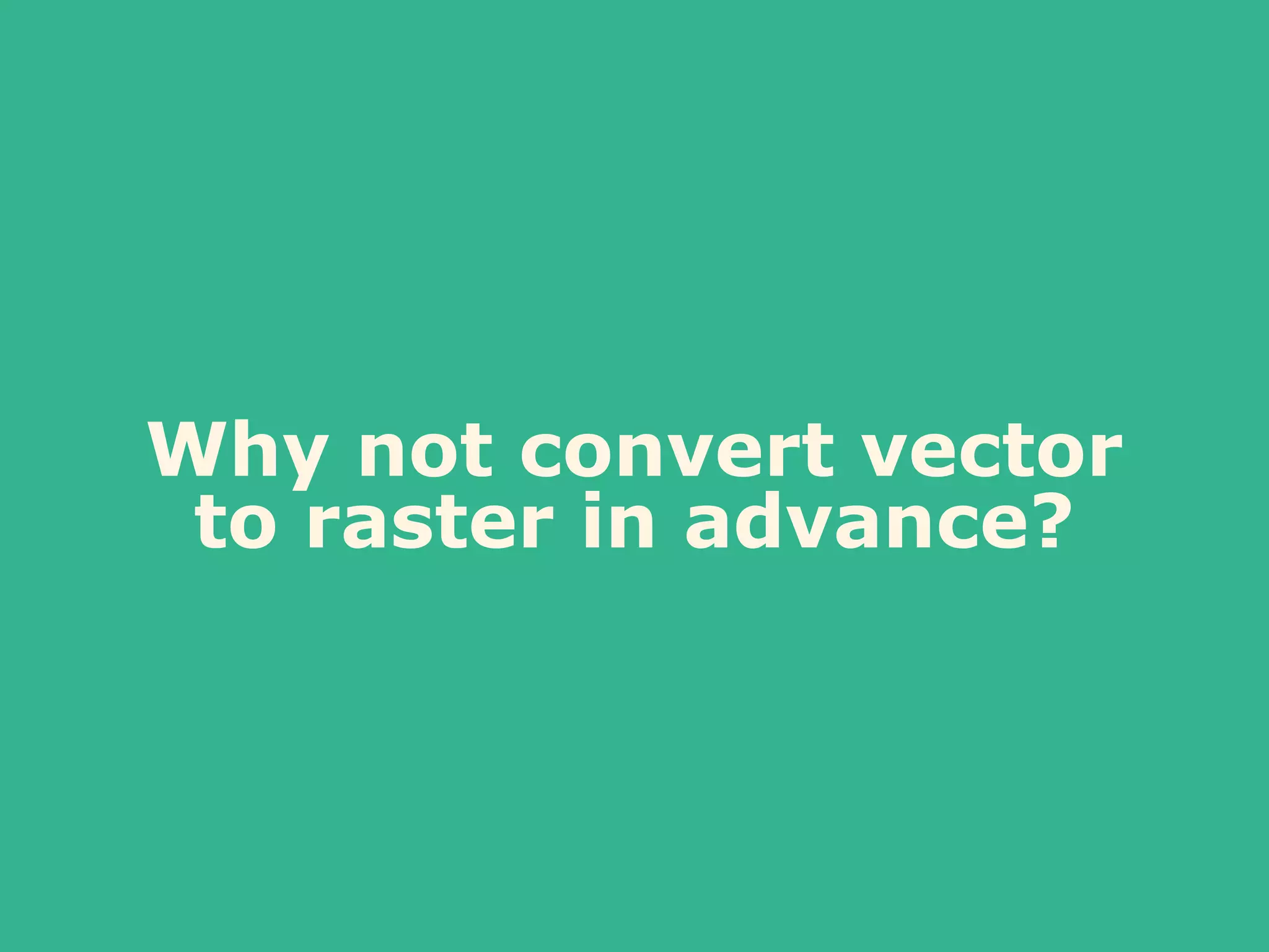 Why not convert vector
to raster in advance?
 