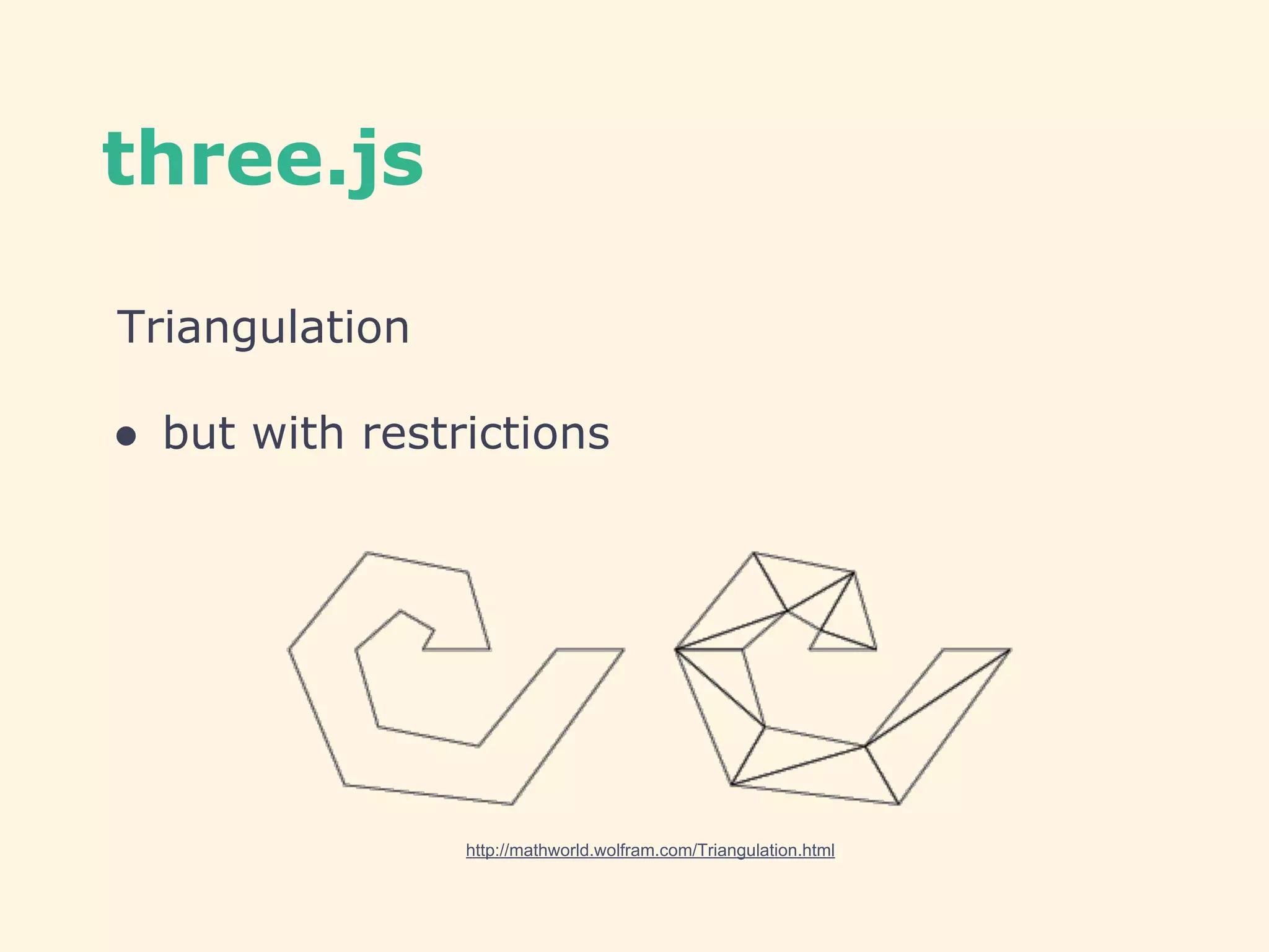 three.js
Triangulation
● but with restrictions
http://mathworld.wolfram.com/Triangulation.html
 