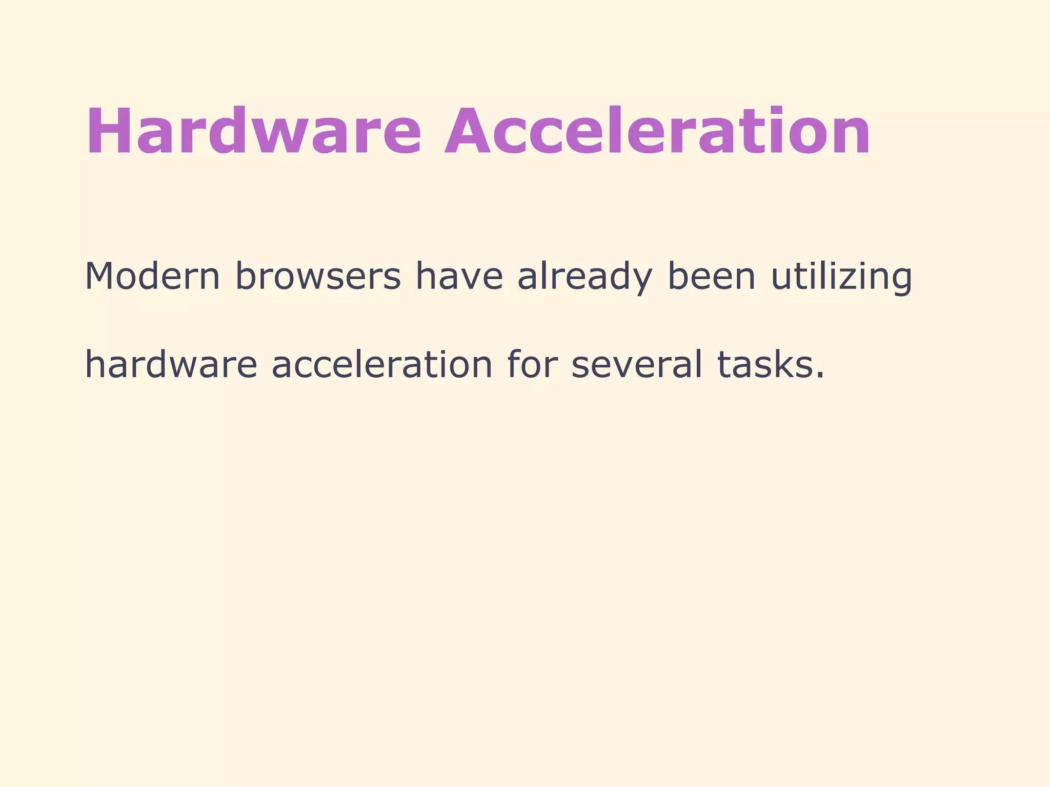 Hardware Acceleration
Modern browsers have already been utilizing
hardware acceleration for several tasks.
 