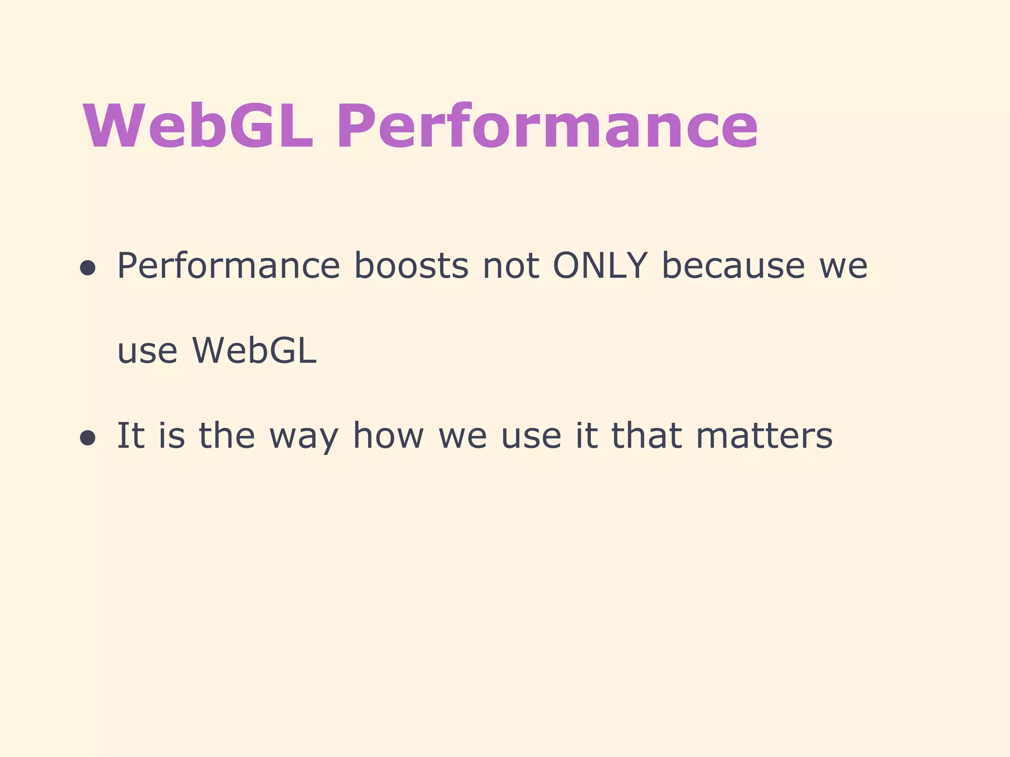 WebGL Performance
● Performance boosts not ONLY because we
use WebGL
● It is the way how we use it that matters
 