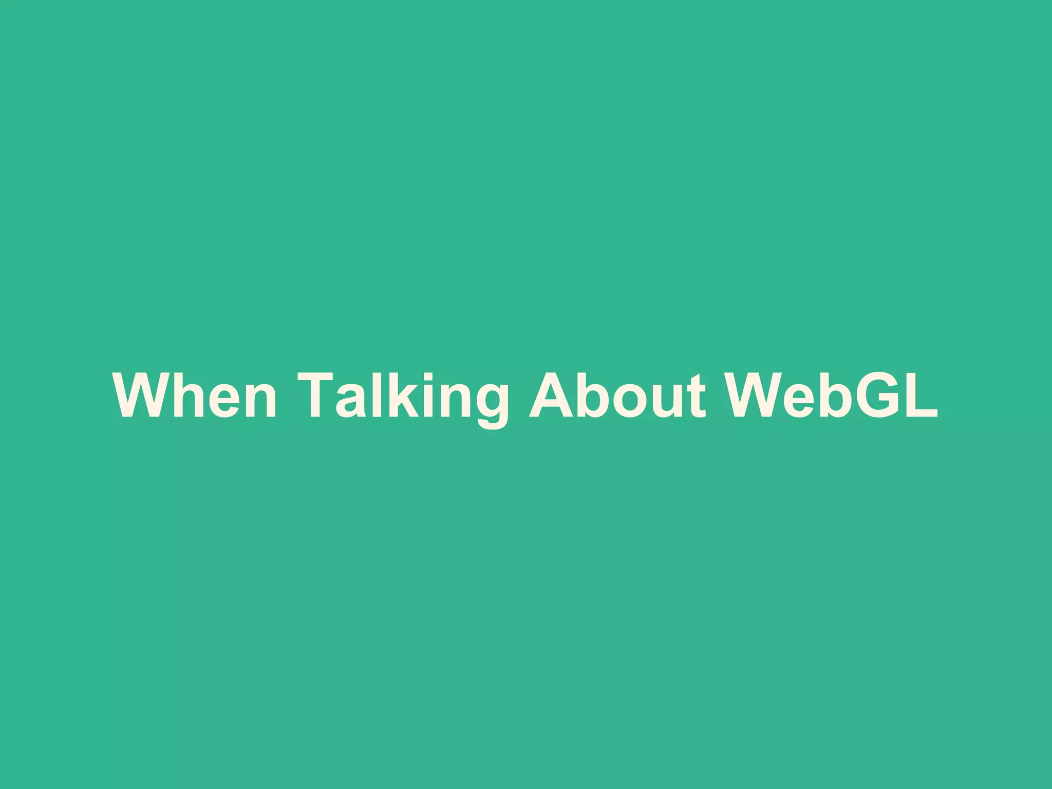 When Talking About WebGL
 