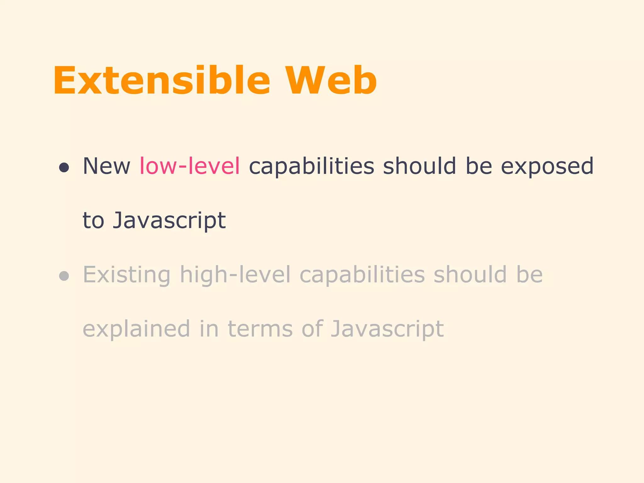 Extensible Web
● New low-level capabilities should be exposed
to Javascript
● Existing high-level capabilities should be
explained in terms of Javascript
 